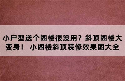 小户型送个阁楼很没用？斜顶阁楼大变身！ 小阁楼斜顶装修效果图大全